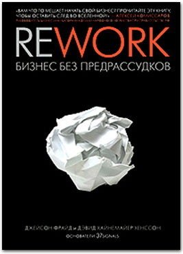 Фрайд Дж., Хайнемайер Хенссон Д. «Rework: бизнес без предрассудков»