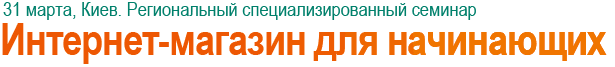 Семинар-практикум в Днепропетровске. Интернет-магазин для начинающих'